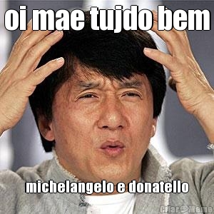 oi mae tujdo bem michelangelo e donatello