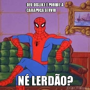 DEU DISLIKE � PORQUE A
CARAPU�A SERVIU N� LERD�O?