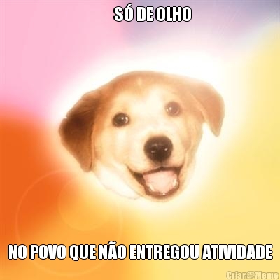          S� DE OLHO NO POVO QUE N�O ENTREGOU ATIVIDADE