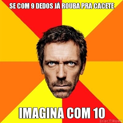 SE COM 9 DEDOS J� ROUBA PRA CACETE IMAGINA COM 10