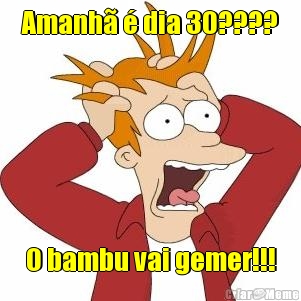 Amanh� � dia 30???? O bambu vai gemer!!!