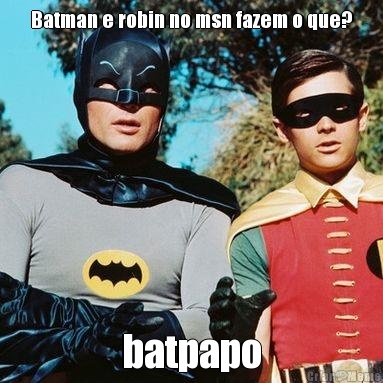 Batman e robin no msn fazem o que? batpapo