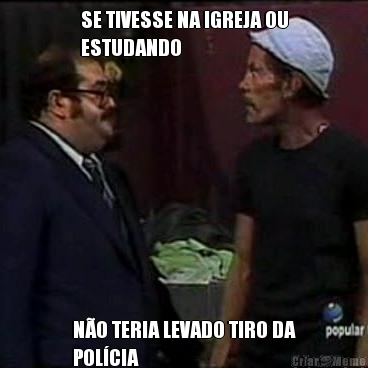 SE TIVESSE NA IGREJA OU
ESTUDANDO N�O TERIA LEVADO TIRO DA
POL�CIA