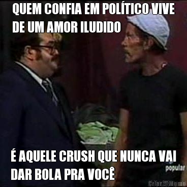 QUEM CONFIA EM POL�TICO VIVE
DE UM AMOR ILUDIDO � AQUELE CRUSH QUE NUNCA VAI
DAR BOLA PRA VOC�