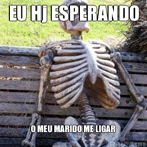 EU Hj ESPERANDO O MEU MARIDO ME LIGAR 