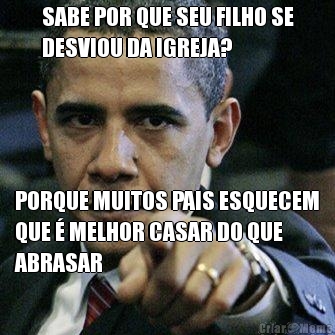 SABE POR QUE SEU FILHO SE
DESVIOU DA IGREJA? PORQUE MUITOS PAIS ESQUECEM
QUE � MELHOR CASAR DO QUE
ABRASAR