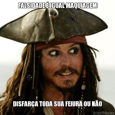 FALSIDADE � IGUAL MAQUIAGEM DISFAR�A TODA SUA FEIURA OU N�O