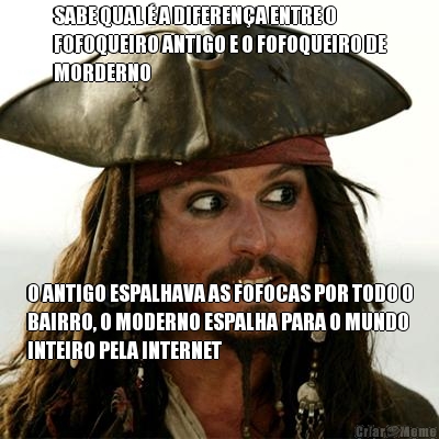 SABE QUAL � A DIFEREN�A ENTRE O
FOFOQUEIRO ANTIGO E O FOFOQUEIRO DE
MORDERNO O ANTIGO ESPALHAVA AS FOFOCAS POR TODO O
BAIRRO, O MODERNO ESPALHA PARA O MUNDO
INTEIRO PELA INTERNET