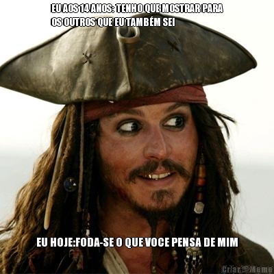 EU AOS 14 ANOS: TENHO QUE MOSTRAR PARA
OS OUTROS QUE EU TAMB�M SEI EU HOJE:FODA-SE O QUE VOCE PENSA DE MIM