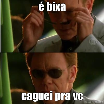 � bixa caguei pra vc