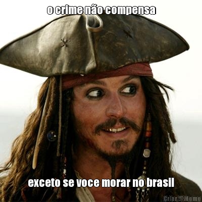 o crime n�o compensa exceto se voce morar no brasil