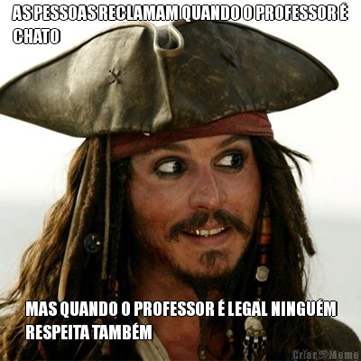 AS PESSOAS RECLAMAM QUANDO O PROFESSOR �
CHATO MAS QUANDO O PROFESSOR � LEGAL NINGU�M
RESPEITA TAMB�M