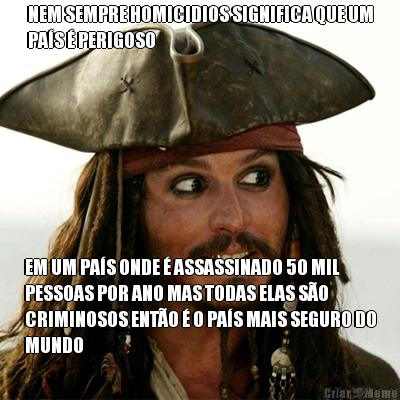 NEM SEMPRE HOMICIDIOS SIGNIFICA QUE UM
PA�S � PERIGOSO EM UM PA�S ONDE � ASSASSINADO 50 MIL
PESSOAS POR ANO MAS TODAS ELAS S�O
CRIMINOSOS ENT�O � O PA�S MAIS SEGURO DO
MUNDO