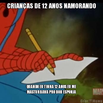 CRIAN�AS DE 12 ANOS NAMORANDO QUANDO EU TINHA 12 ANOS EU ME
MASTURBAVA PRO BOB ESPONJA