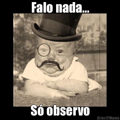 Falo nada... S� observo