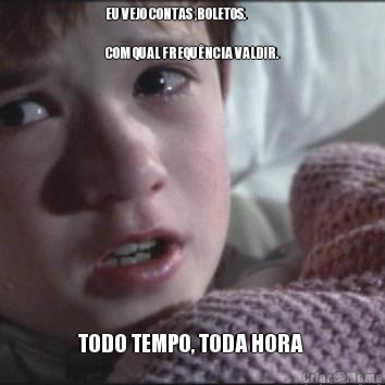 EU VEJO CONTAS ,BOLETOS.

COM QUAL FREQU�NCIA VALDIR. TODO TEMPO, TODA HORA 