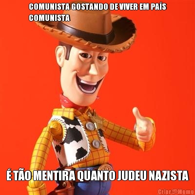 COMUNISTA GOSTANDO DE VIVER EM PA�S
COMUNISTA � T�O MENTIRA QUANTO JUDEU NAZISTA