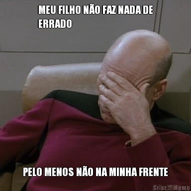 MEU FILHO N�O FAZ NADA DE
ERRADO PELO MENOS N�O NA MINHA FRENTE