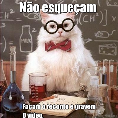 N�o esque�am  Fa�am o reconto e gravem
O v�deo. 