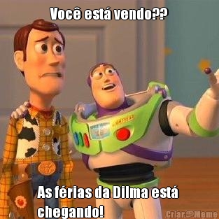 Voc� est� vendo?? As f�rias da Dilma est� 
chegando!