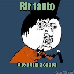 Rir tanto Que perdi a chapa