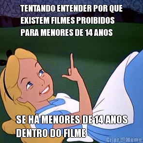TENTANDO ENTENDER POR QUE
EXISTEM FILMES PROIBIDOS
PARA MENORES DE 14 ANOS SE H� MENORES DE 14 ANOS
DENTRO DO FILME