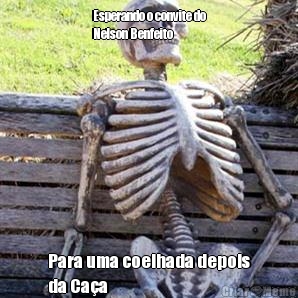 Esperando o convite do
Nelson Benfeito Para uma coelhada depois
da Ca�a 