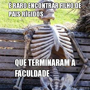 � RARO ENCONTRAR FILHO DE
PAIS R�GIDOS QUE TERMINARAM A
FACULDADE