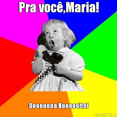 Pra voc�,Maria! Booooooa Noooooite!