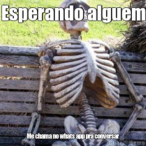 Esperando alguem Me chama no whats app pra conversar