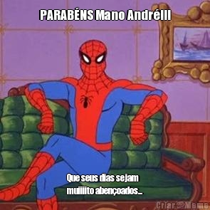 PARAB�NS Mano Andr�!!! Que seus dias sejam
muiiiito aben�oados...
