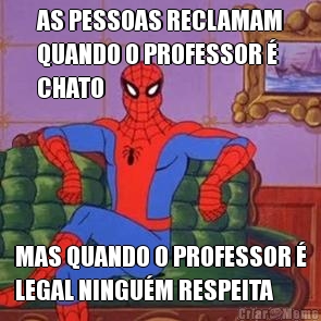 AS PESSOAS RECLAMAM
QUANDO O PROFESSOR �
CHATO MAS QUANDO O PROFESSOR �
LEGAL NINGU�M RESPEITA