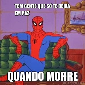TEM GENTE QUE S� TE DEIXA
EM PAZ QUANDO MORRE
