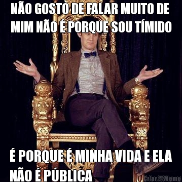 N�O GOSTO DE FALAR MUITO DE
MIM N�O � PORQUE SOU T�MIDO � PORQUE � MINHA VIDA E ELA
N�O � P�BLICA