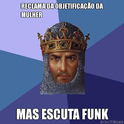 RECLAMA DA OBJETIFICA��O DA
MULHER MAS ESCUTA FUNK