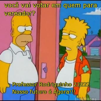 voc� vai votar em quem para
vereador? Professor Rodriguinho 23222
Nosso futuro � Agora!!!