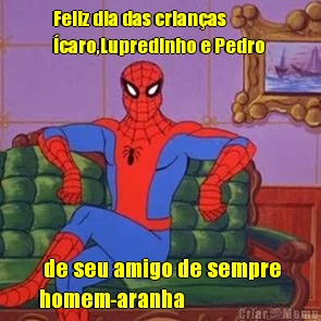 Feliz dia das crian�as
�caro,Lupredinho e Pedro   de seu amigo de sempre
homem-aranha