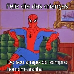 Feliz dia das crian�as De seu amigo de sempre
homem-aranha