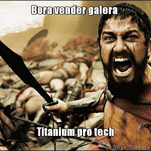 Bora vender galera  Titanium pro tech