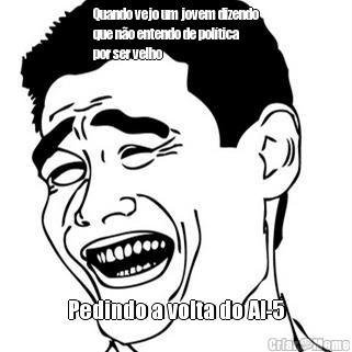 Quando vejo um jovem dizendo
que n�o entendo de pol�tica
por ser velho Pedindo a volta do AI-5