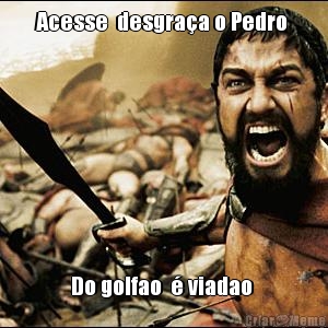 Acesse  desgra�a o Pedro  Do golfao  � viadao 
