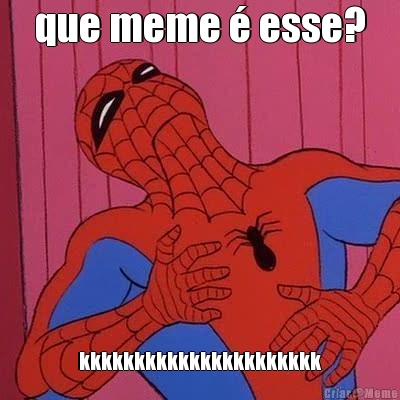 que meme � esse? kkkkkkkkkkkkkkkkkkkkkk