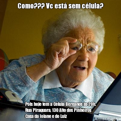 Como??? Vc est� sem c�lula? Pois hoje tem a C�lula Bereanos �s 20h.
Rua Piraquara, 130 Alto dos Pinheiros
Casa da Iolane e do Luiz