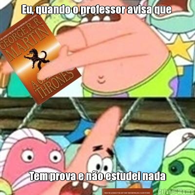 Eu, quando o professor avisa que  Tem prova e n�o estudei nada