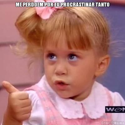 ME PERDOEM POR EU PROCRASTINAR TANTO 