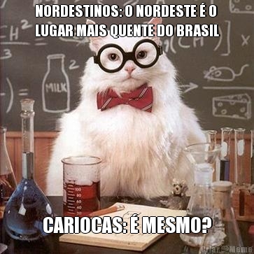 NORDESTINOS: O NORDESTE � O
LUGAR MAIS QUENTE DO BRASIL CARIOCAS: � MESMO?