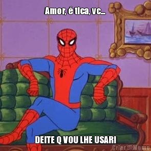 Amor, � tica, vc... DEITE Q VOU LHE USAR!