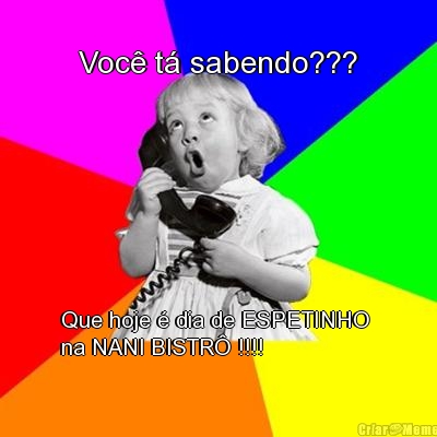 Voc� t� sabendo??? Que hoje � dia de ESPETINHO 
na NANI BISTR� !!!!