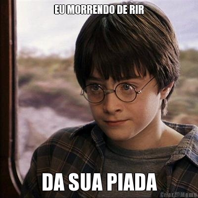 EU MORRENDO DE RIR DA SUA PIADA