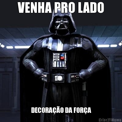 VENHA PRO LADO DECORA��O DA FOR�A